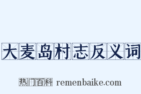 大麦岛村志反义词是什么意思的图片